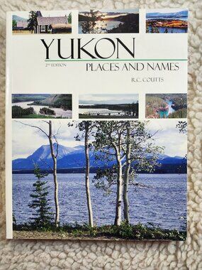 Yukon Places and Names R.C. Coutts 2nd Edition Paperback 2003 ISBN 0-9688440-3-0